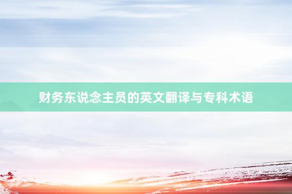 财务东说念主员的英文翻译与专科术语